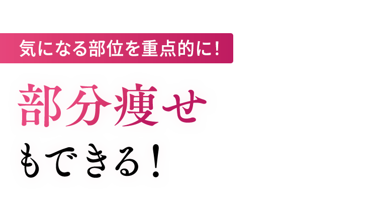 気になる部位を重点的に！部分痩せもできる！