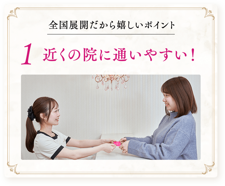 全国展開だから嬉しいポイント1  近くの院に通いやすい！