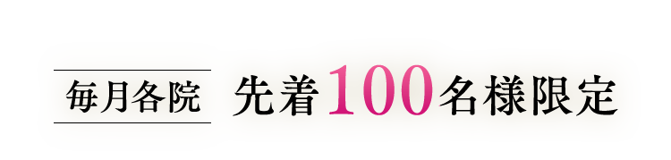 毎月各院 先着100名様限定